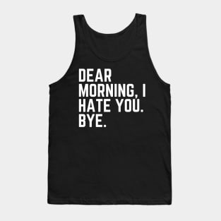 Dear Morning I Hate You Bye - I Hate Mornings I'd Rather Be Sleeping Tired AF Do Not Disturb I Need a Nap Lover Lazy Funny Nap Quote Sleep Lover Nap Quote Sleep Lover Gift Tank Top